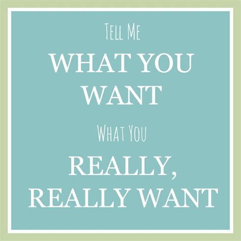 Tell me what you want what you really really want - Maybe what you want isn't what you want—you just enjoy wanting. Maybe you don't actually want it at all. Sometimes I ask people, “How do you choose to suffer?